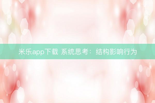 米乐app下载 系统思考:结构影响行为
