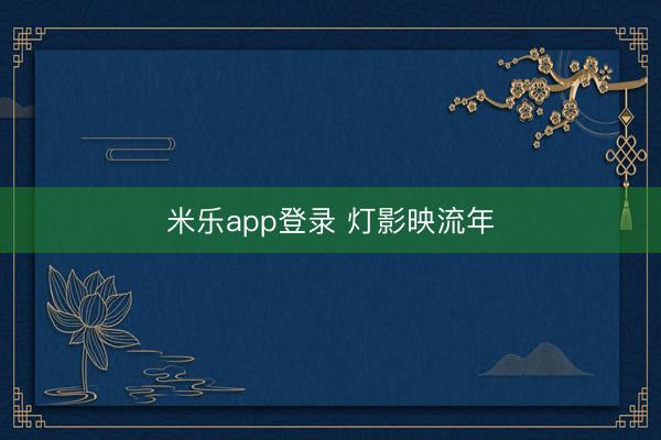 米乐app登录 灯影映流年