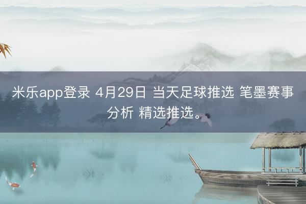 米乐app登录 4月29日 当天足球推选 笔墨赛事分析 精选推选。